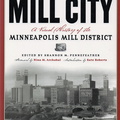MILL CITY.  A Visual History of the MINNEAPOLIS MILL DISTRICT.
