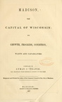 Madison, The Capital of Wisconsin. It's Growth, Progress, Conditions, Wants and Capabilities.