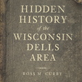 HIDDEN HISTORY of the WISCONSIN DELLS AREA.